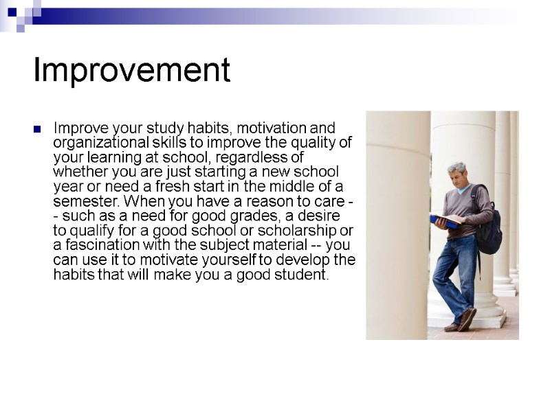Improvement Improve your study habits, motivation and organizational skills to improve the quality of